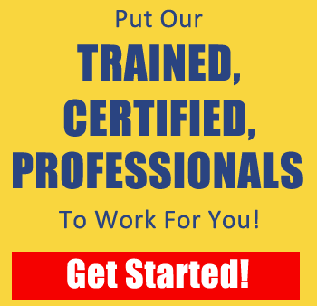 Put our trained, certified, professionals to work for you!  Click here to get started!